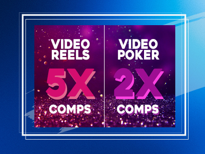 5x comps video reels - 2x comps video poker